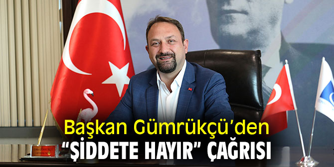 Başkan Gümrükçü: “Şiddetin gerekçesi olmaz"
