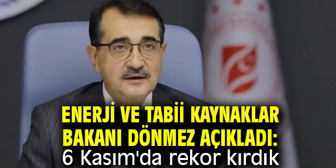 Enerji ve Tabii Kaynaklar Bakanı Dönmez açıkladı: 6 Kasım'da rekor kırdık