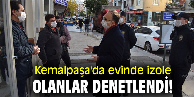 Kemalpaşa'da evinde izole olanlar denetlendi!
