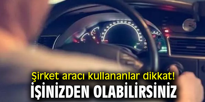 Şirket aracı kullananlar dikkat!