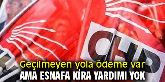 Geçilmeyen yola ödeme var ama esnafa kira yardımı yok