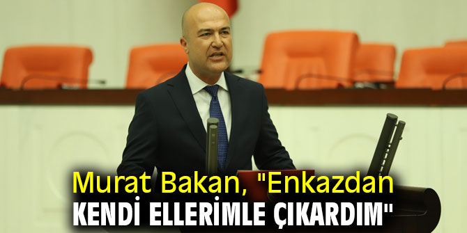 Murat Bakan, "Enkazdan kendi ellerimle çıkardım"