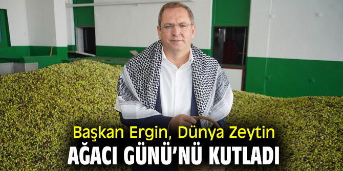 Başkan Ergin,  Dünya Zeytin Ağacı Günü’nü kutladı