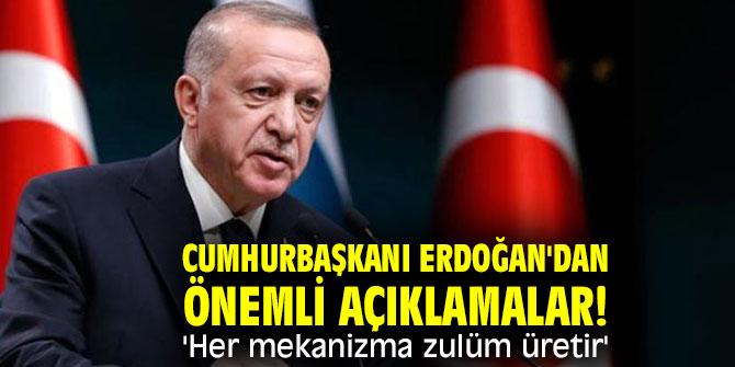 Cumhurbaşkanı Erdoğan'dan önemli açıklamalar! 'Her mekanizma zulüm üretir' 