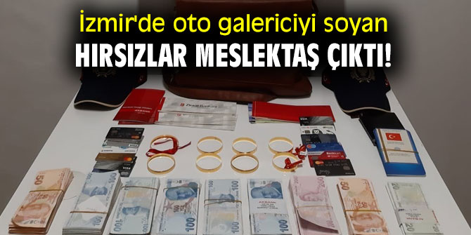 İzmir'de oto galericiyi soyan hırsızlar meslektaş çıktı!