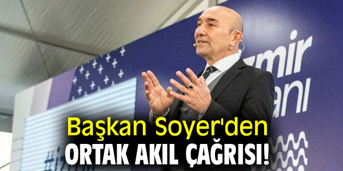 Başkan Soyer'den ortak akıl çağrısı!