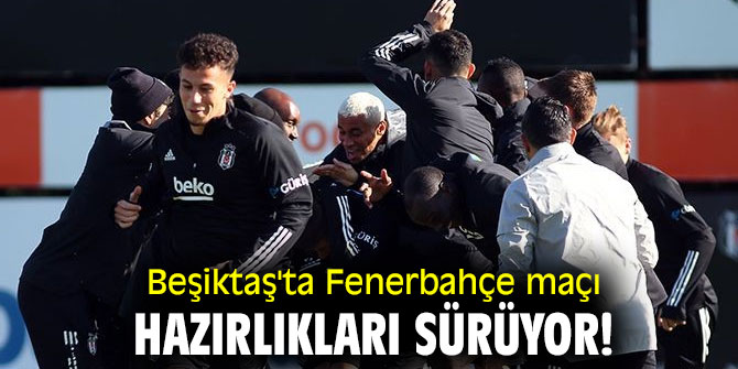 Beşiktaş'ta Fenerbahçe maçı hazırlıkları sürüyor!