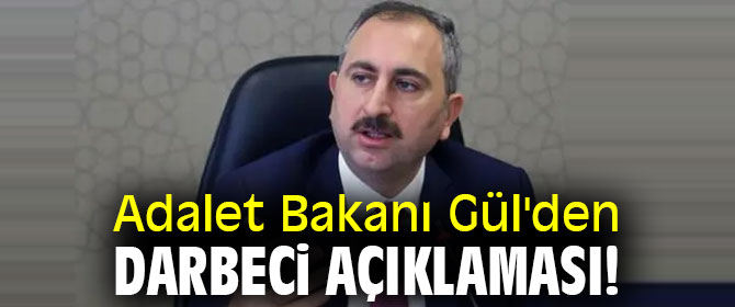 Adalet Bakanı Gül'den darbeci açıklaması!