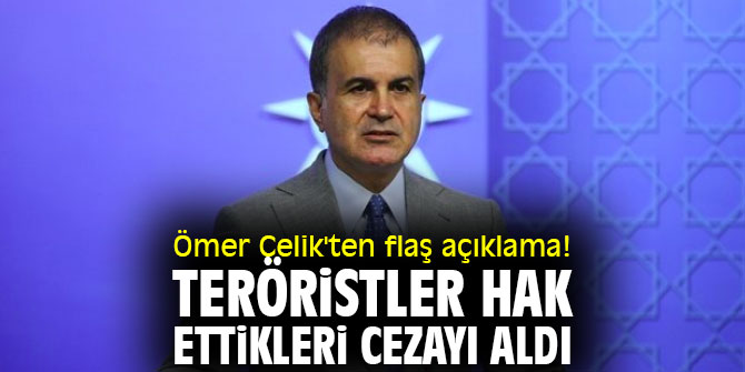 Ömer Çelik'ten flaş açıklama! Teröristler hak ettikleri cezayı aldı