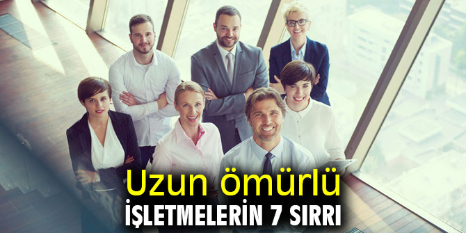 Dikkat! Uzun ömürlü işletmelerin 7 sırrı