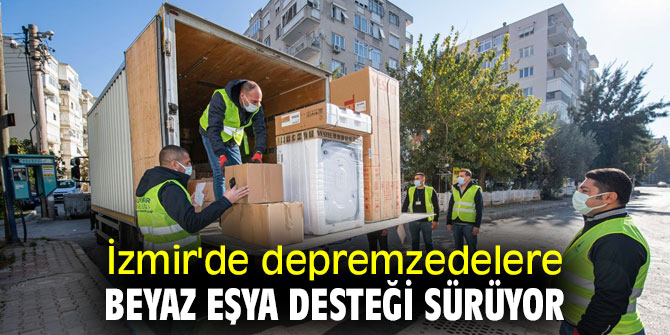 İzmir'de depremzedelere beyaz eşya desteği sürüyor