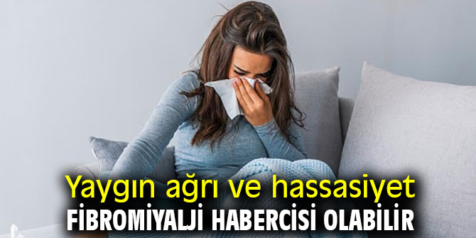 Dikkat! Yaygın ağrı ve hassasiyet fibromiyalji habercisi olabilir