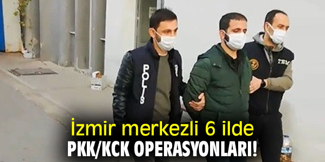 İzmir merkezli 6 ilde PKK/KCK operasyonları!