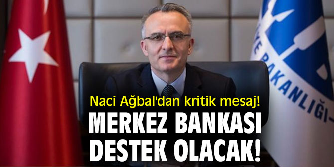 Naci Ağbal'dan kritik mesaj! Merkez Bankası destek olacak!