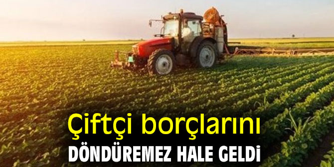 Çiftçi borçlarını döndüremez hale geldi!