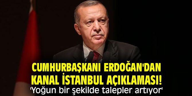 Cumhurbaşkanı Erdoğan'dan Kanal İstanbul açıklaması! 'Yoğun bir şekilde talepler artıyor'