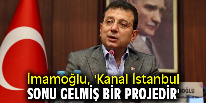 Başkan İmamoğlu, 'Kanal İstanbul, sonu gelmiş bir projedir'