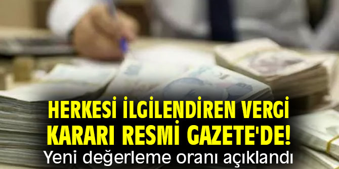 Herkesi ilgilendiren vergi kararı Resmi Gazete'de! Yeni değerleme oranı açıklandı