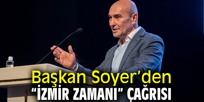 Başkan Tunç Soyer’den “İzmir Zamanı” çağrısı