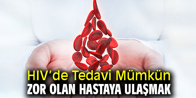 HIV’de Tedavi Mümkün, Zor Olan Hastaya Ulaşmak