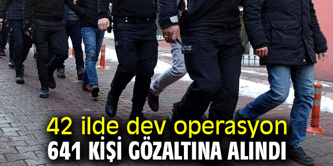 Bakanlık açıkladı! 641 kişi gözaltına alındı