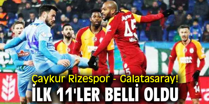 Çaykur Rizespor - Galatasaray maçında ilk 11'ler belli oldu