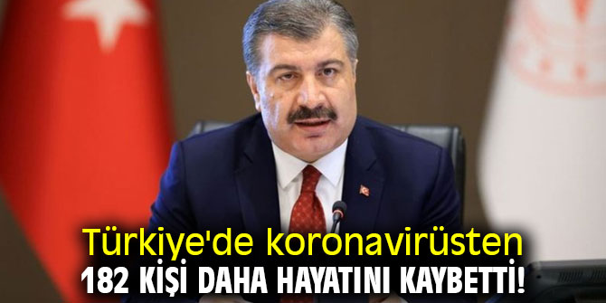 Türkiye'de koronavirüsten 182 kişi daha hayatını kaybetti!