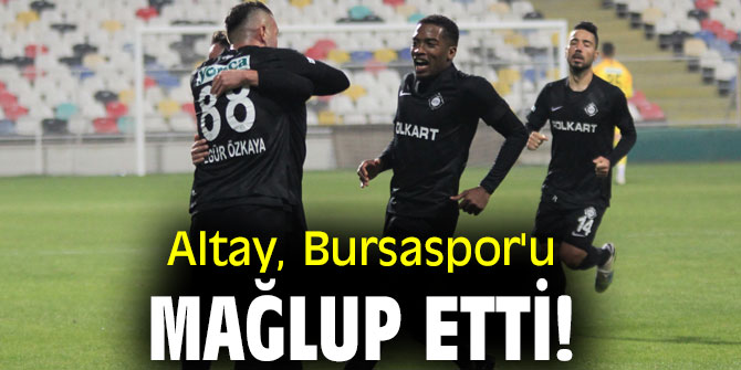 Altay, Bursaspor'u mağlup etti!