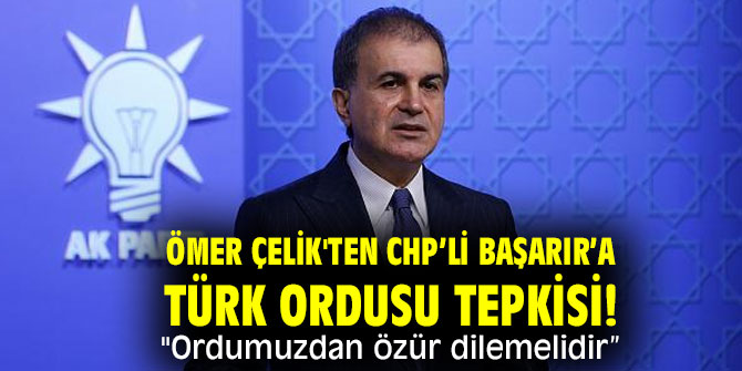 AK Partili Çelik'ten CHP’li Başarır’a Türk Ordusu tepkisi! "Ordumuzdan özür dilemelidir” 