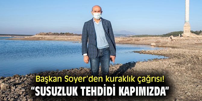 Başkan Soyer'den kuraklık çağrısı! “Susuzluk tehdidi kapımızda”