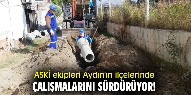 ASKİ ekipleri Aydın'ın ilçelerinde çalışmalarını sürdürüyor!
