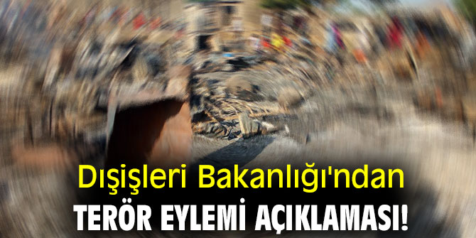 Dışişleri Bakanlığı'ndan terör eylemi açıklaması!