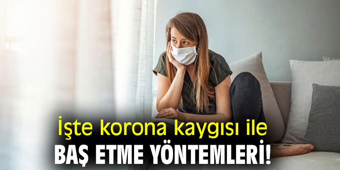 İşte korona kaygısı ile baş etme yöntemleri!
