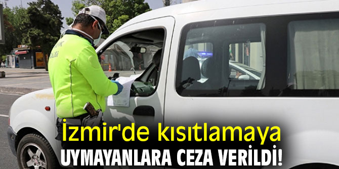 İzmir'de kısıtlamaya uymayanlara ceza verildi!