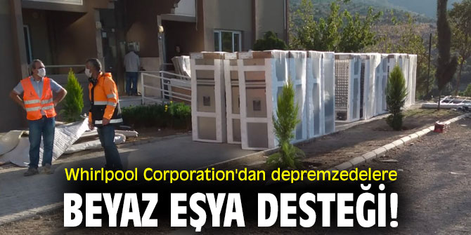 Whirlpool Corporation'dan depremzedelere beyaz eşya desteği!