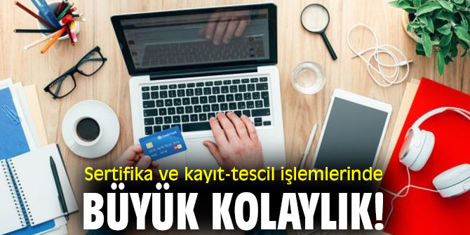 Sertifika ve kayıt-tescil işlemlerinde büyük kolaylık!