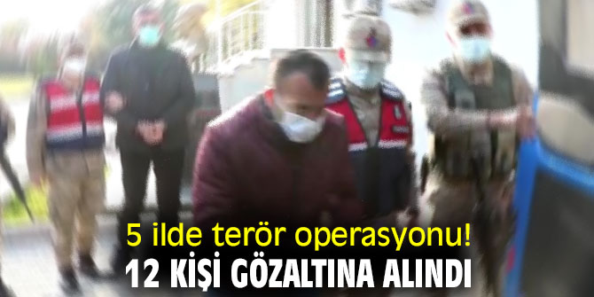  5 ilde terör operasyonu! 12 kişi gözaltına alındı
