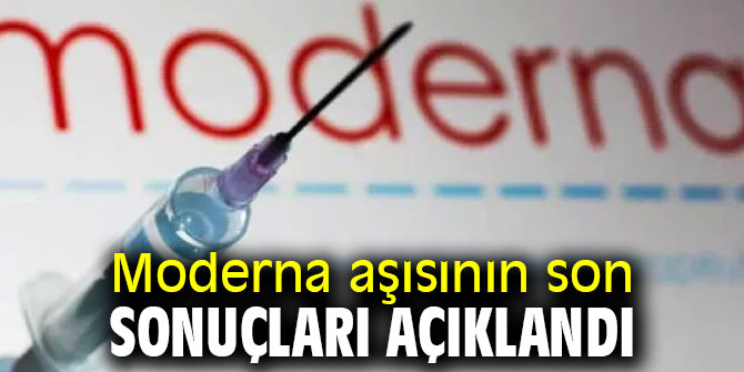 Moderna aşısının son sonuçları açıklandı