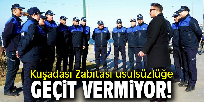 Kuşadası Zabıtası usulsüzlüğe geçit vermiyor!