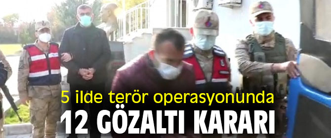5 ilde terör operasyonunda 12 gözaltı kararı! 