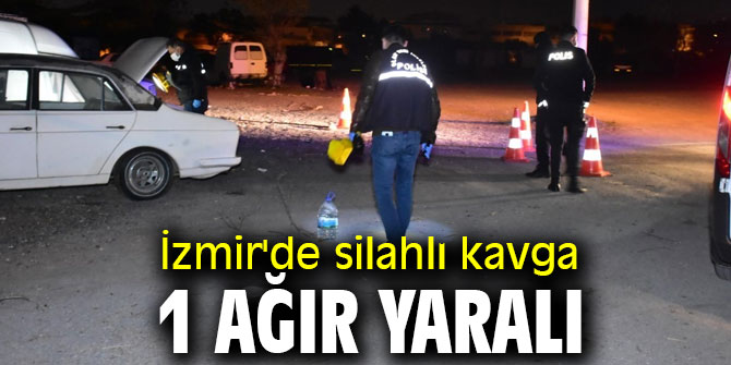 İzmir'de silahlı kavgada 1 ağır yaralı
