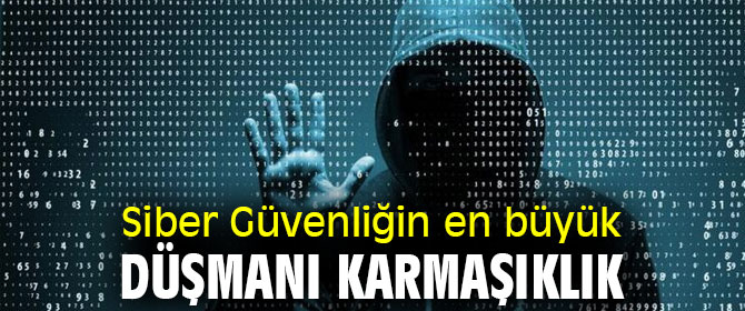 Uzmanı uyardı! Siber Güvenliğin en büyük düşmanı karmaşıklık