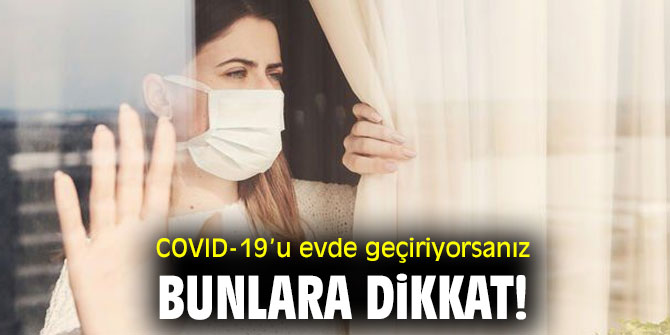 Koronayı evde geçiriyorsanız dikkat!