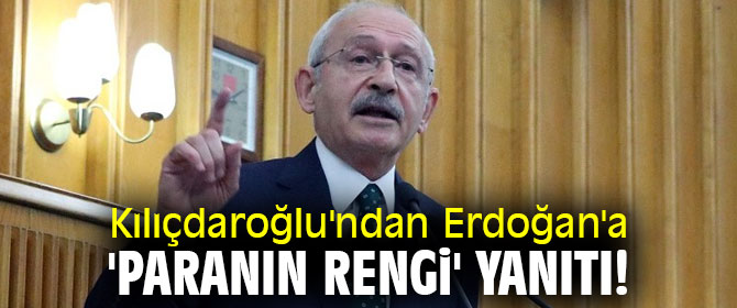Kılıçdaroğlu'ndan Erdoğan'a 'paranın rengi' yanıtı!