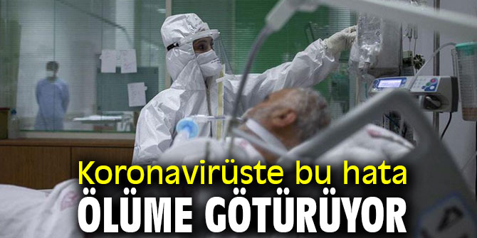 Koronavirüste bu hata ölüme götürüyor