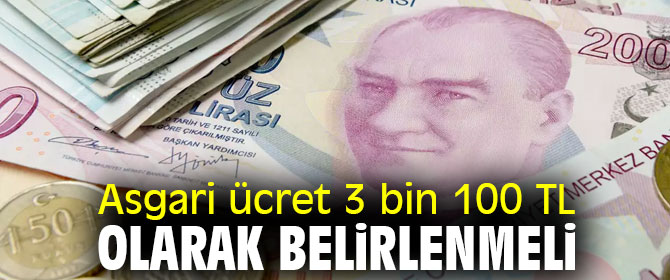 Asgari ücret 3 bin 100 TL olarak belirlenmeli