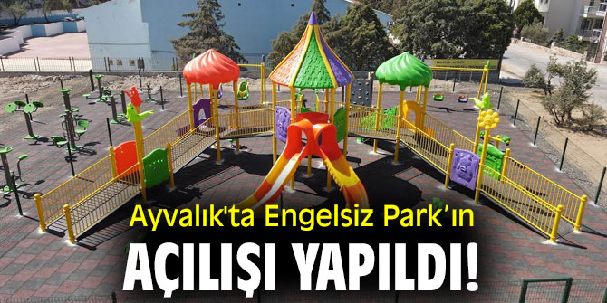 Ayvalık'ta Engelsiz Park’ın açılışı yapıldı!