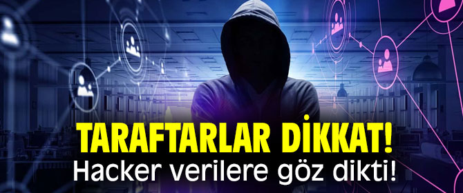 Taraftarlar dikkat! Hacker verilere göz dikti!
