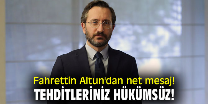 Fahrettin Altun, "Tehditleriniz hükümsüz!"