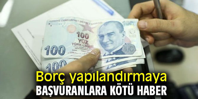 Borç yapılandırmaya başvuranlara kötü haber